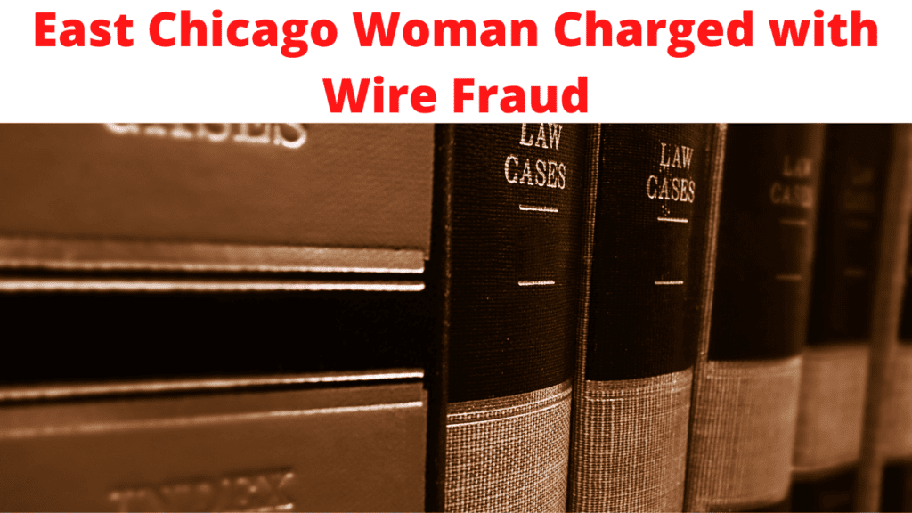 East Chicago Woman Charged with Wire Fraud