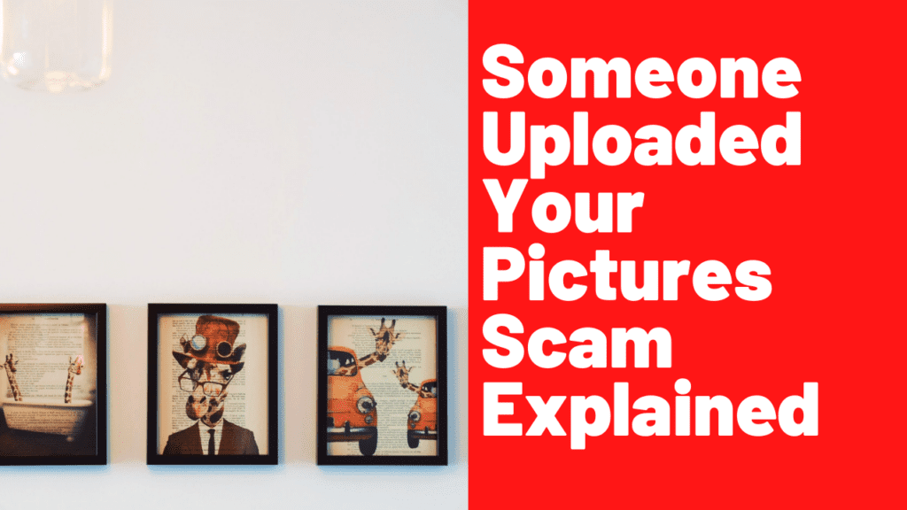 Someone Uploaded Your Pictures Scam Explained