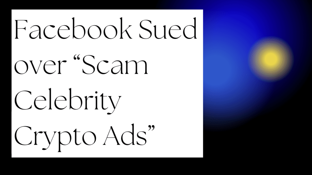 Facebook Sued over “Scam Celebrity Crypto Ads”